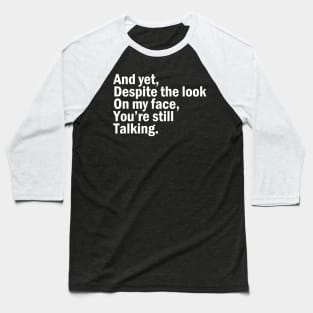 And Yet, Despite The Look On My Face Baseball T-Shirt